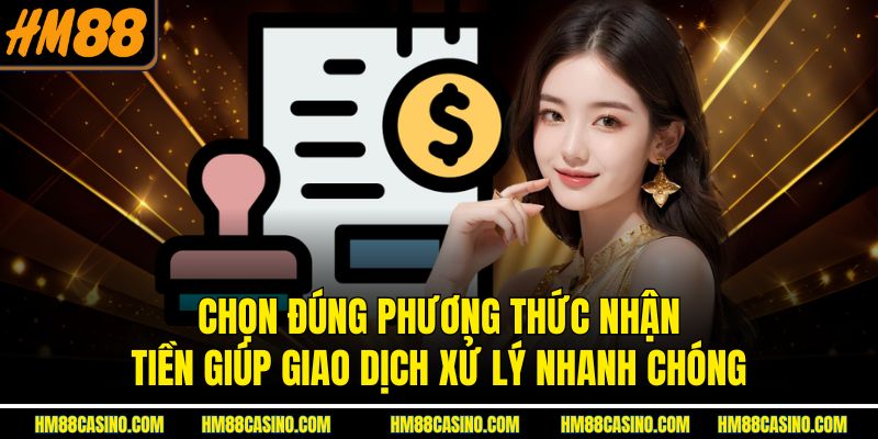 Chọn đúng phương thức nhận tiền giúp giao dịch xử lý nhanh chóng Chọn đúng phương thức nhận tiền giúp giao dịch xử lý nhanh chóng