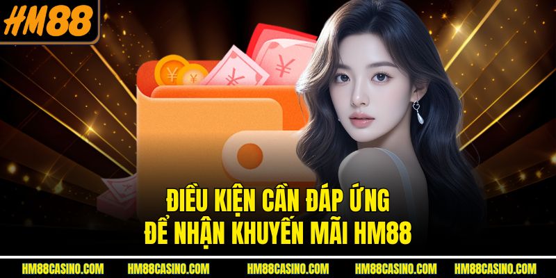 Điều kiện cần đáp ứng để nhận khuyến mãi HM88 Điều kiện cần đáp ứng để nhận khuyến mãi HM88