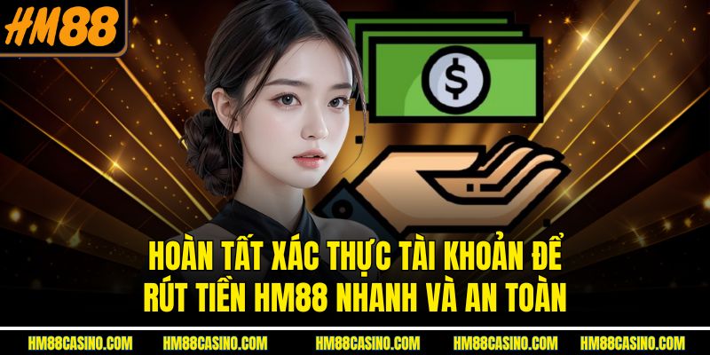 Hoàn tất xác thực tài khoản để rút tiền HM88 nhanh và an toàn Hoàn tất xác thực tài khoản để rút tiền HM88 nhanh và an toàn